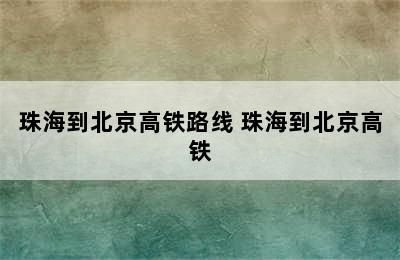 珠海到北京高铁路线 珠海到北京高铁